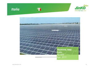 Italia




                     Ravenna, Italy
                     Suelo
                     62 MW
                     Ago. 2011


www.jinkosolar.com                    39
 