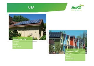 USA




 Minnesota, USA
150 kW
Tejado
Aug. 2010

                         Colorado,  USA
                        300 kW
                        Tejado
                        T j d
                         April. 2011
                                          42
 
