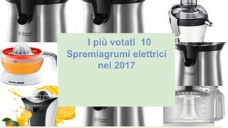 I più votati 10
Spremiagrumi elettrici
nel 2017
 