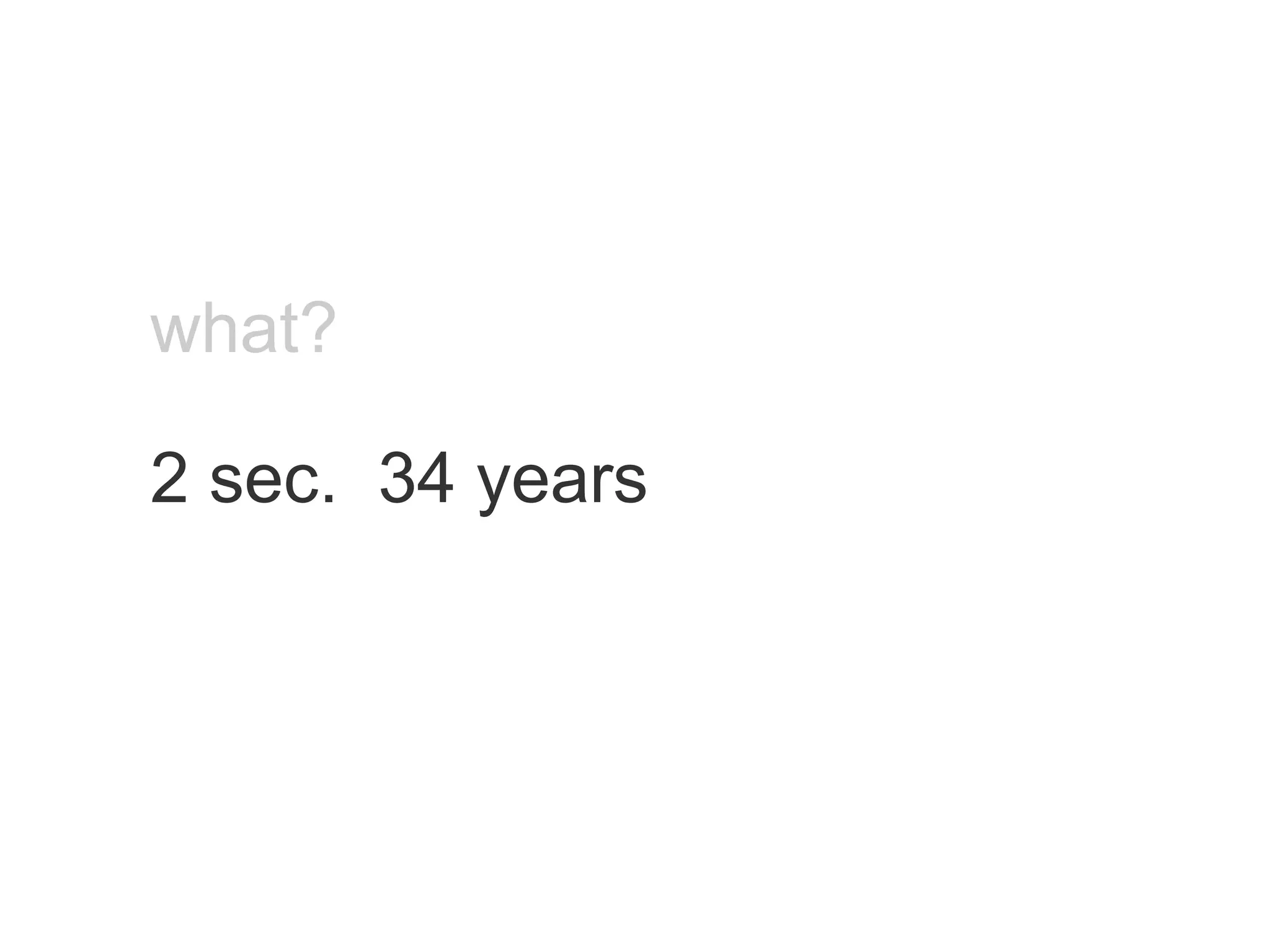 what? 2 sec.  34 years 