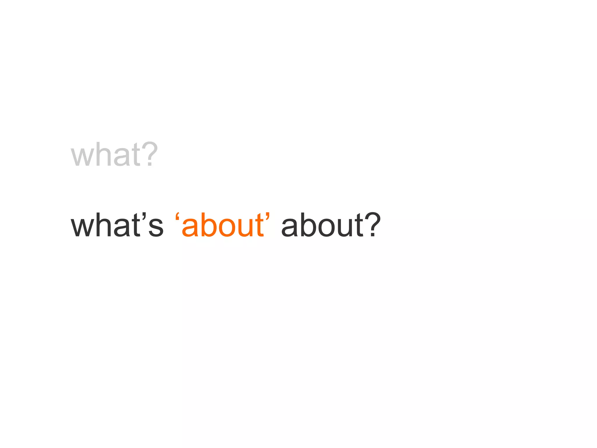 what? what’s  ‘about’  about? 