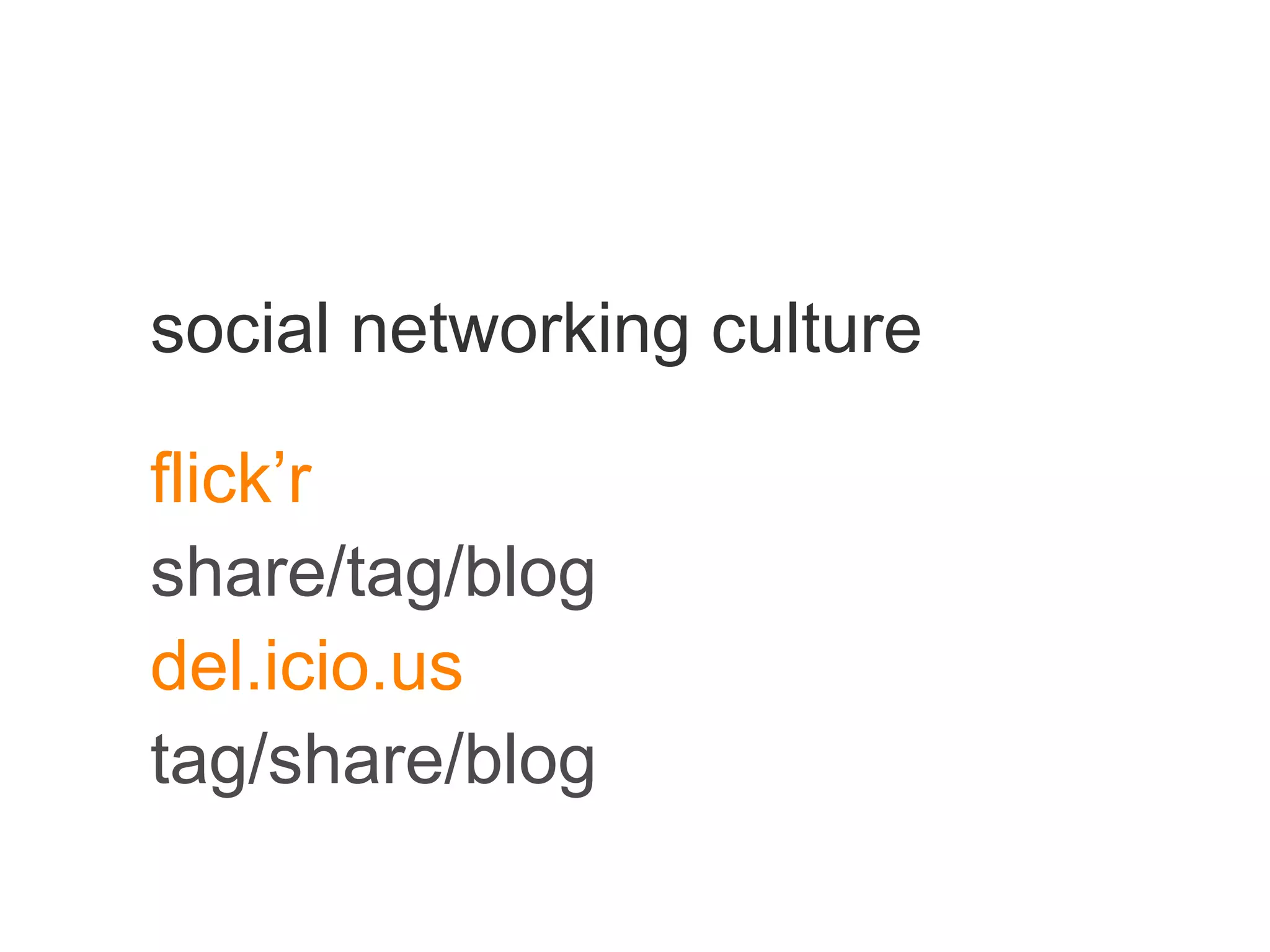 social networking culture flick’r share/tag/blog del.icio.us tag/share/blog 