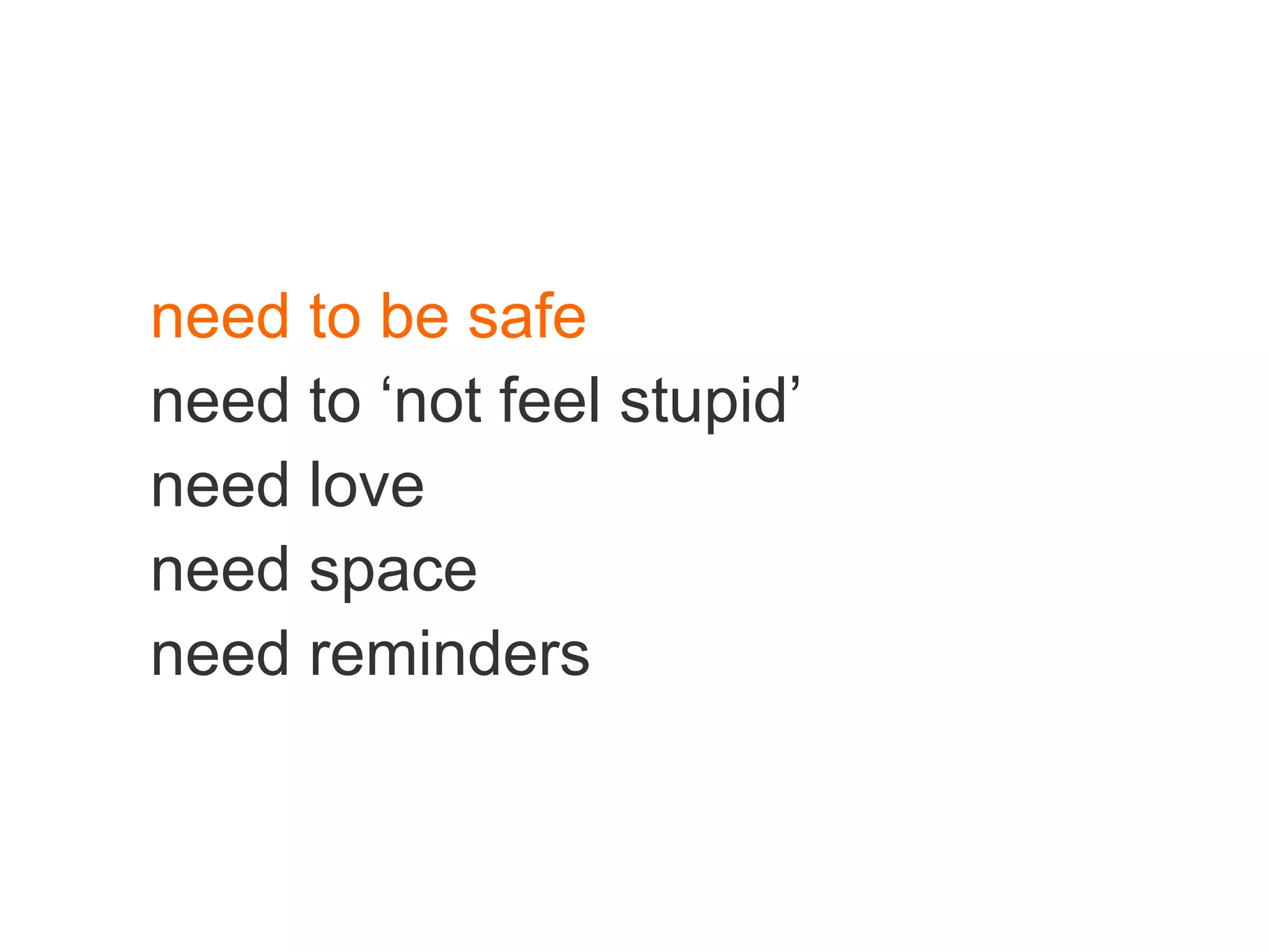 need to be safe need to ‘not feel stupid’ need love need space  need reminders 