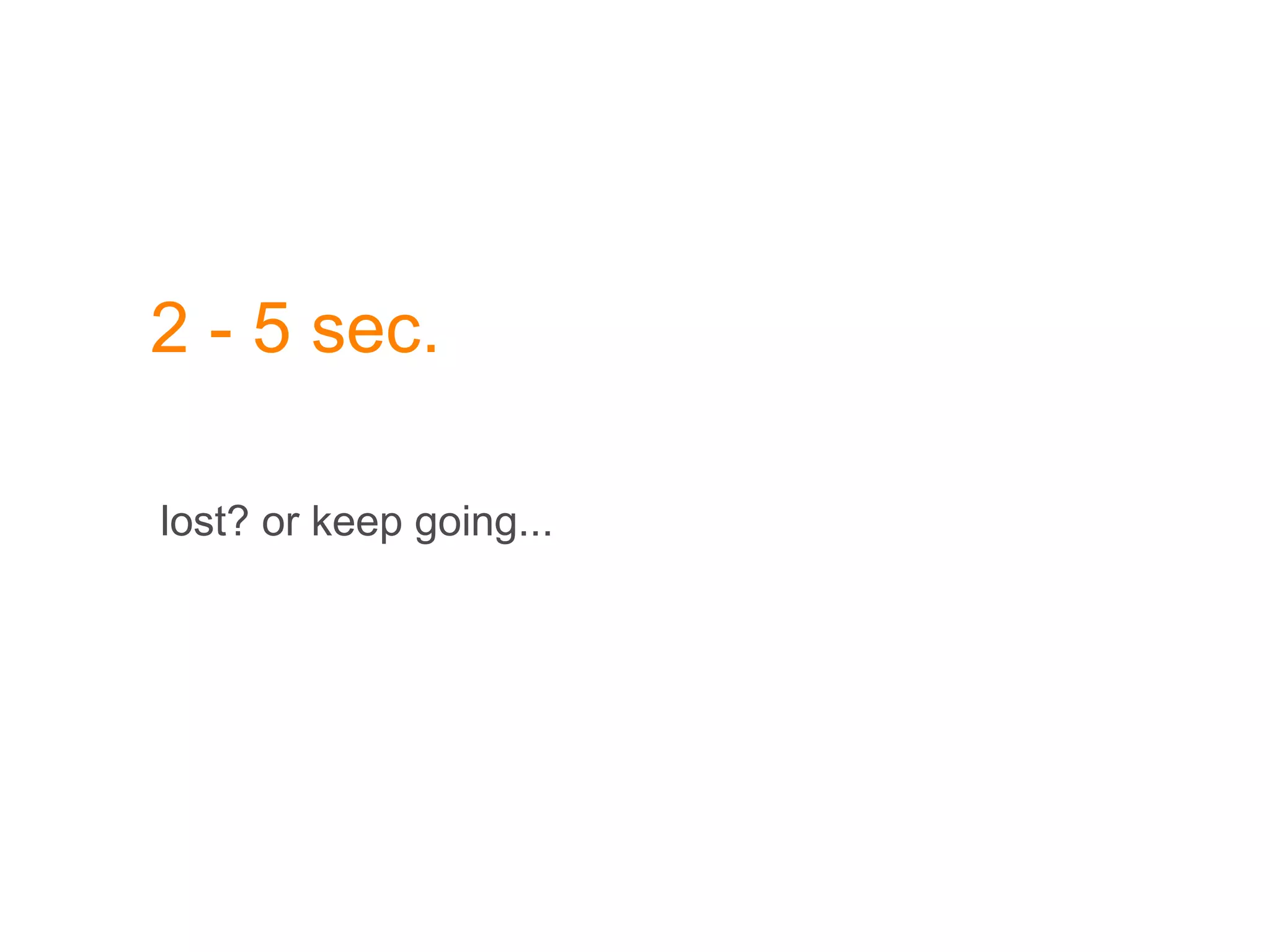2 - 5 sec.  lost? or keep going... 