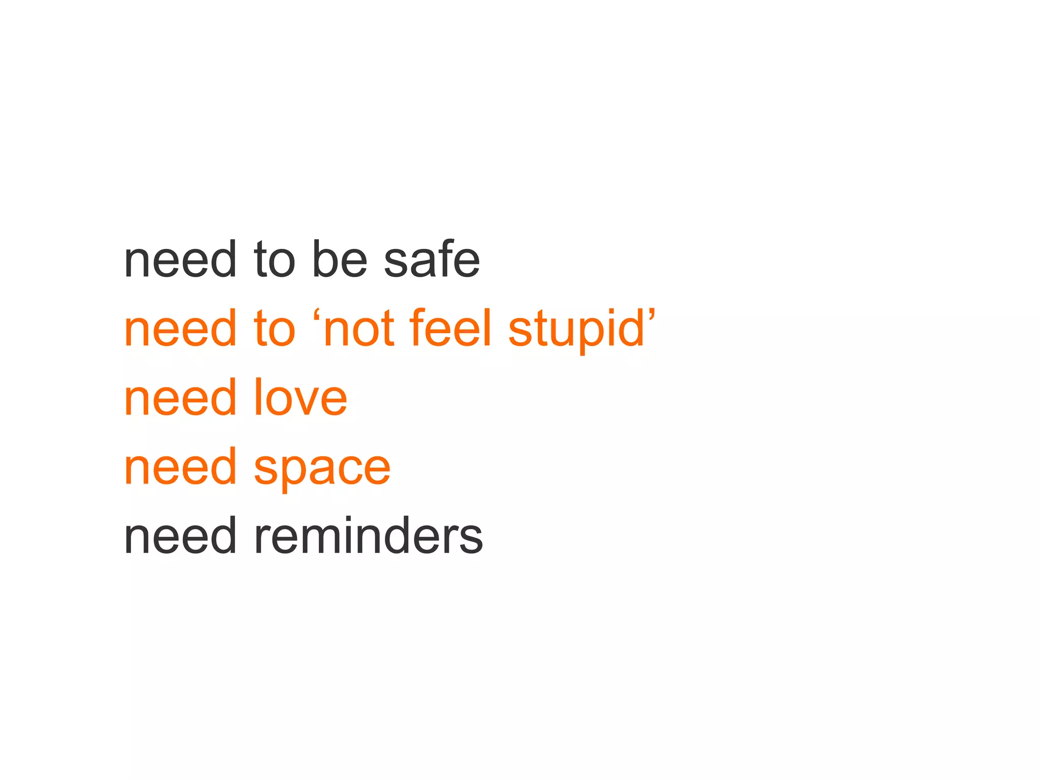 need to be safe need to ‘not feel stupid’ need love need space  need reminders 