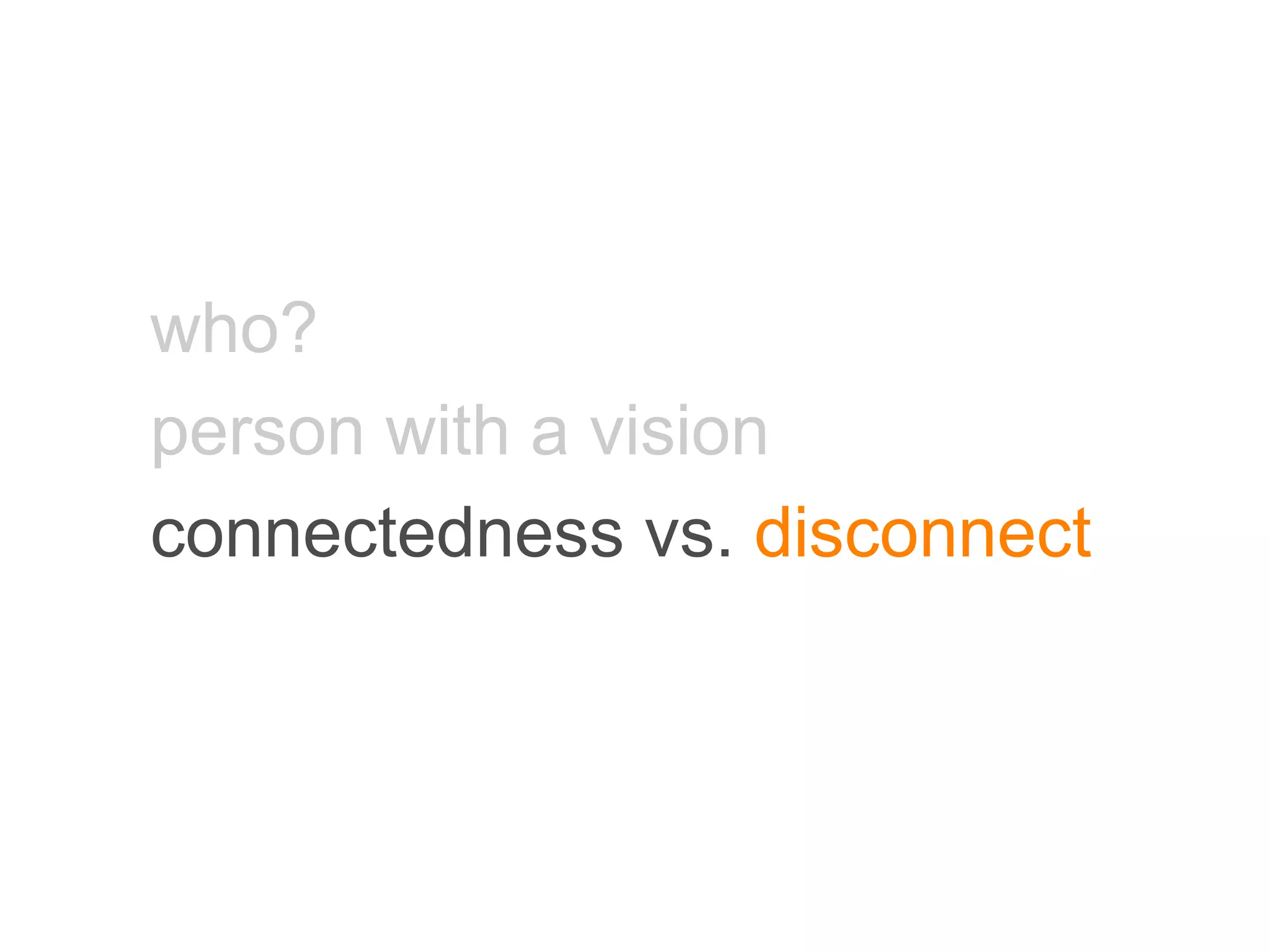 who? person with a vision connectedness vs.  disconnect 