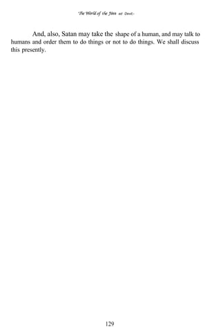 ad Devil;-




         And, also, Satan may take the shape of a human, and may talk to
humans and order them to do things or not to do things. We shall discuss
this presently.




                                    129
 
