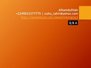 Alhamdulillah
+2349033377775 | nuhu_tahir@yahoo.com
http://soundcloud.com/deepthinkingmp3
Q & A
 