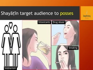 Shayāṭīn target audience to posses
lesbianism
Intoxicants Drug abuse
Smoking
 