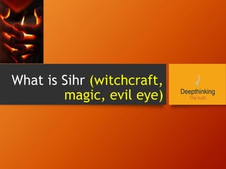 What is Sihr (witchcraft,
magic, evil eye)
 