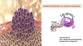 NANOTECHNOLOGY IN CANCER DIAGNOSIS
JINO AFFRALD R
M.Sc. Medical Bionanotechnology
Nanoparticles in diagnostics
 