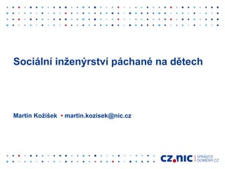 Sociální inženýrství páchané na dětech
Martin Kožíšek • martin.kozisek@nic.cz
 