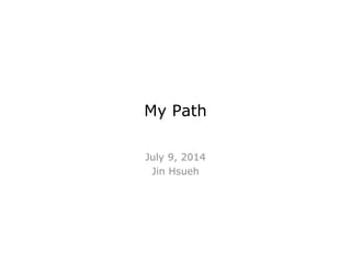 My Path
July 9, 2014
Jin Hsueh
 