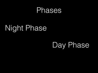 Phases
Day Phase
Night Phase
 