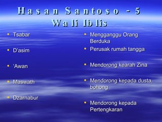 Hasan Santoso - 5 Wali Iblis Tsabar D’asim ‘ Awan Maswath Dzarnabur Mengganggu Orang Berduka Perusak rumah tangga Mendorong kearah Zina Mendorong kepada dusta, bohong Mendorong kepada Pertengkaran 