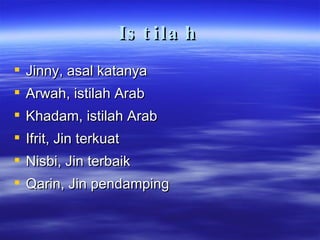 Istilah Jinny, asal katanya Arwah, istilah Arab Khadam, istilah Arab Ifrit, Jin terkuat Nisbi, Jin terbaik Qarin, Jin pendamping 
