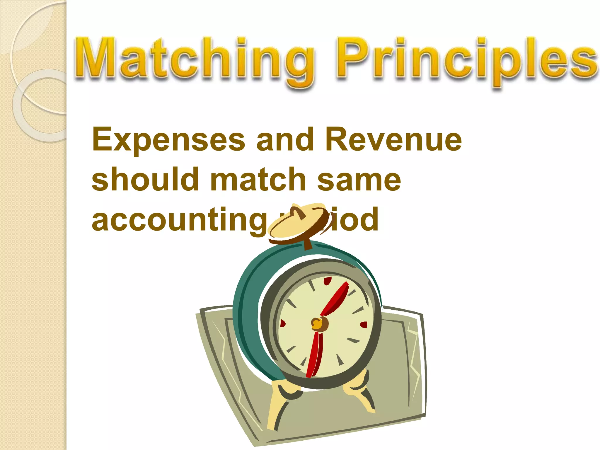 Expenses and Revenue
should match same
accounting period