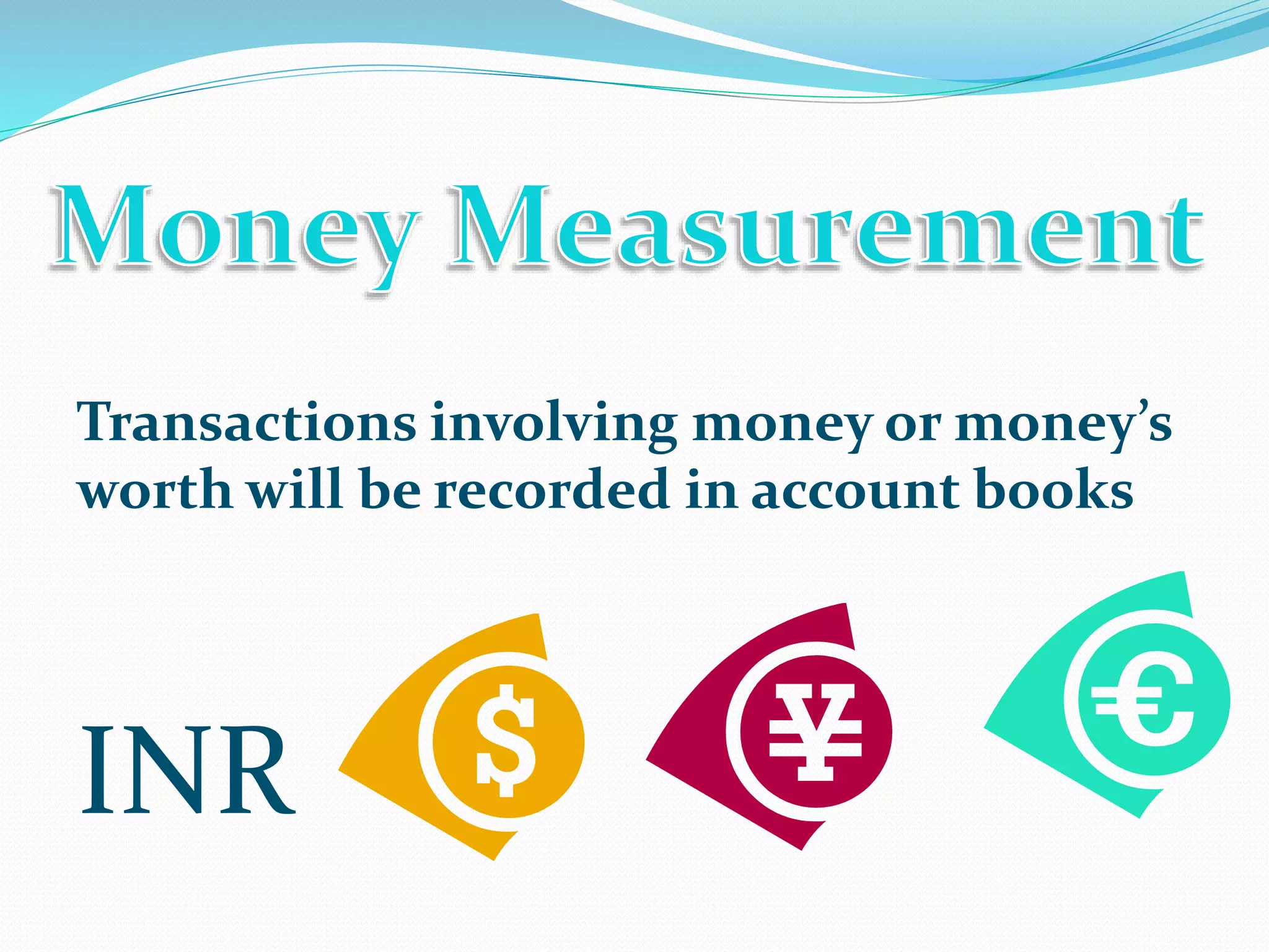 Transactions involving money or money’s
worth will be recorded in account books
INR