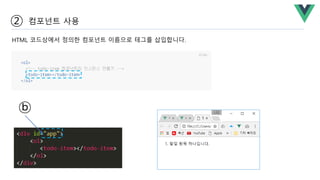 ② 컴포넌트 사용
HTML 코드상에서 정의한 컴포넌트 이름으로 테그를 삽입합니다.
ⓑ
 