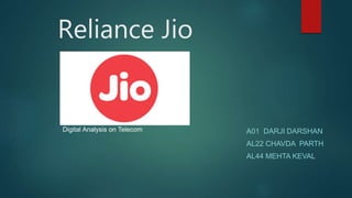 Reliance Jio
Digital Analysis on Telecom A01 DARJI DARSHAN
AL22 CHAVDA PARTH
AL44 MEHTA KEVAL
 