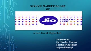 Submitted By:
Shivshankar Sharma
Shantanu Chaudhary
Rajarshi Rastogi
SERVICE MARKETING MIX
OF
A New Era of Digital Life
 