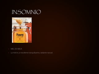 • MIEL DE ABEJA
• La miel es un excelente tranquilizante y sedante natural.
INSOMNIO
 