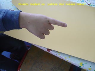 Quanto medem os  palmos das nossas mãos? 