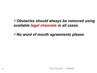 10/9/2016RD_FTO_20169
Obstacles should always be removed using
available legal channels in all cases.
No word of mouth agreements please
 