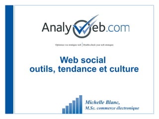 Web social  outils, tendance et culture Michelle Blanc,  M.Sc. commerce électronique 
