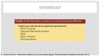 SEVERIDAD
9.- Huerta Tenorio. Tratamiento Médico de la pancreatitis Aguda. Revista Medica Herediana Revisión 2013.
 