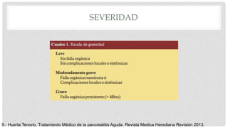 SEVERIDAD
9.- Huerta Tenorio. Tratamiento Médico de la pancreatitis Aguda. Revista Medica Herediana Revisión 2013.
 