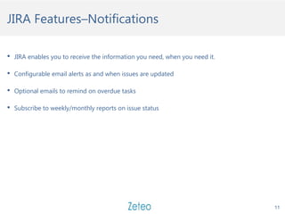 JIRA Features–Notifications
 JIRA enables you to receive the information you need, when you need it.
 Configurable email...