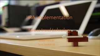 JIRA implementation
tavisca travel technology
SUBMITTED BY:
Suraj Jacob A-35
 