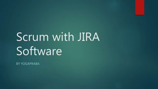 Scrum with JIRA
Software
BY YOGAPRABA
 