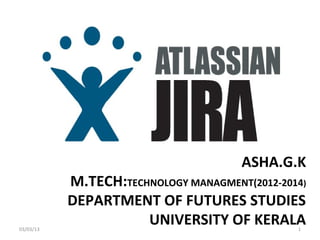 ASHA.G.K
           M.TECH:TECHNOLOGY MANAGMENT(2012-2014)
           DEPARTMENT OF FUTURES STUDIES
03/03/13
                      UNIVERSITY OF KERALA     1
 