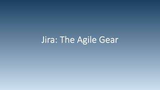 Jira: The Agile Gear
 