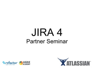 JIRA 4
Partner Seminar
 
