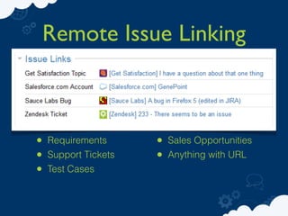 Remote Issue Linking



• Requirements      • Sales Opportunities
• Support Tickets   • Anything with URL
• Test Cases
 