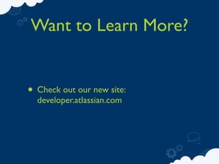 Want to Learn More?


• Check out our new site:
  developer.atlassian.com
 