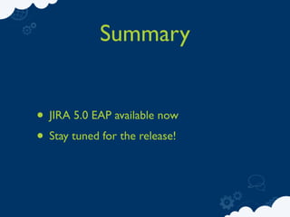 Summary


• JIRA 5.0 EAP available now
• Stay tuned for the release!
 