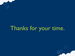 Thanks for your time.
 