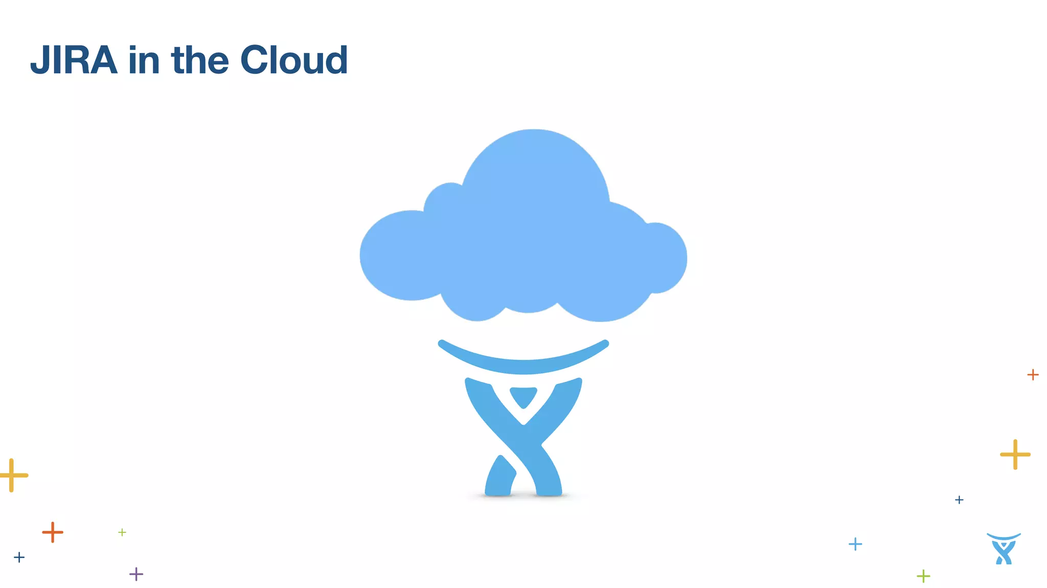 JIRA in the Cloud 
 