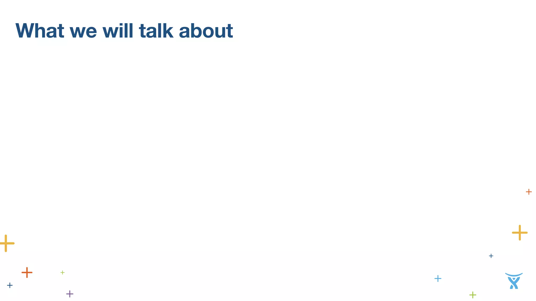 What we will talk about 
 