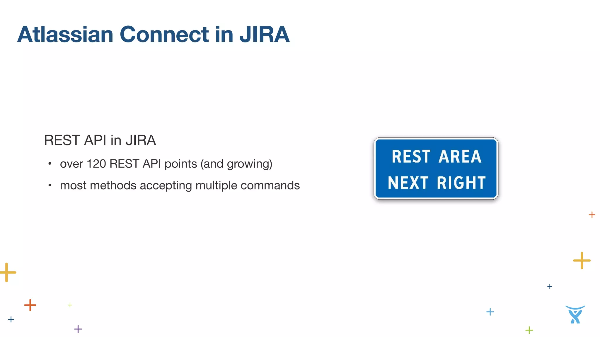 Atlassian Connect in JIRA 
REST API in JIRA 
• over 120 REST API points (and growing) 
• most methods accepting multiple commands 
 