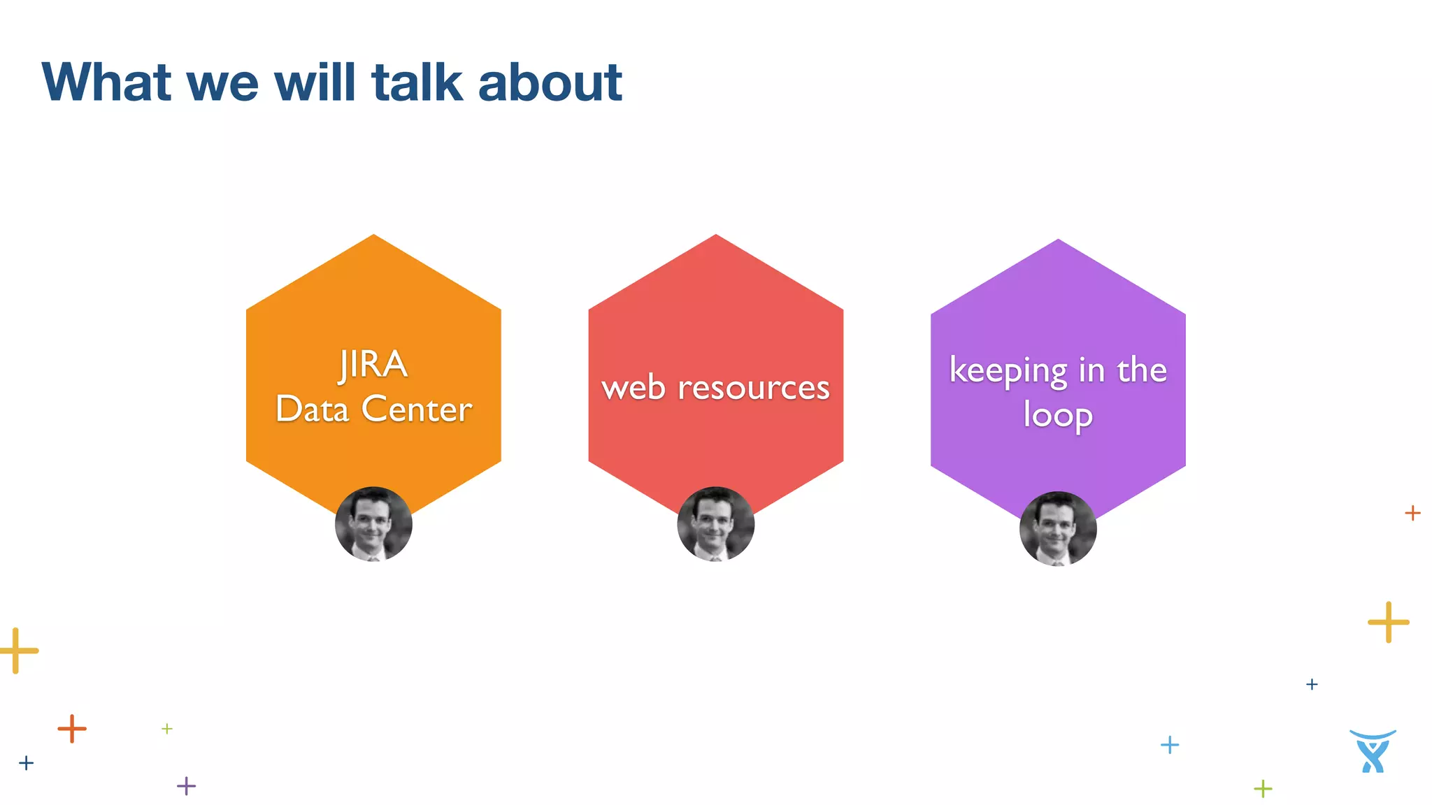 What we will talk about 
JIRA 
Data Center web resources keeping in the 
loop 
 