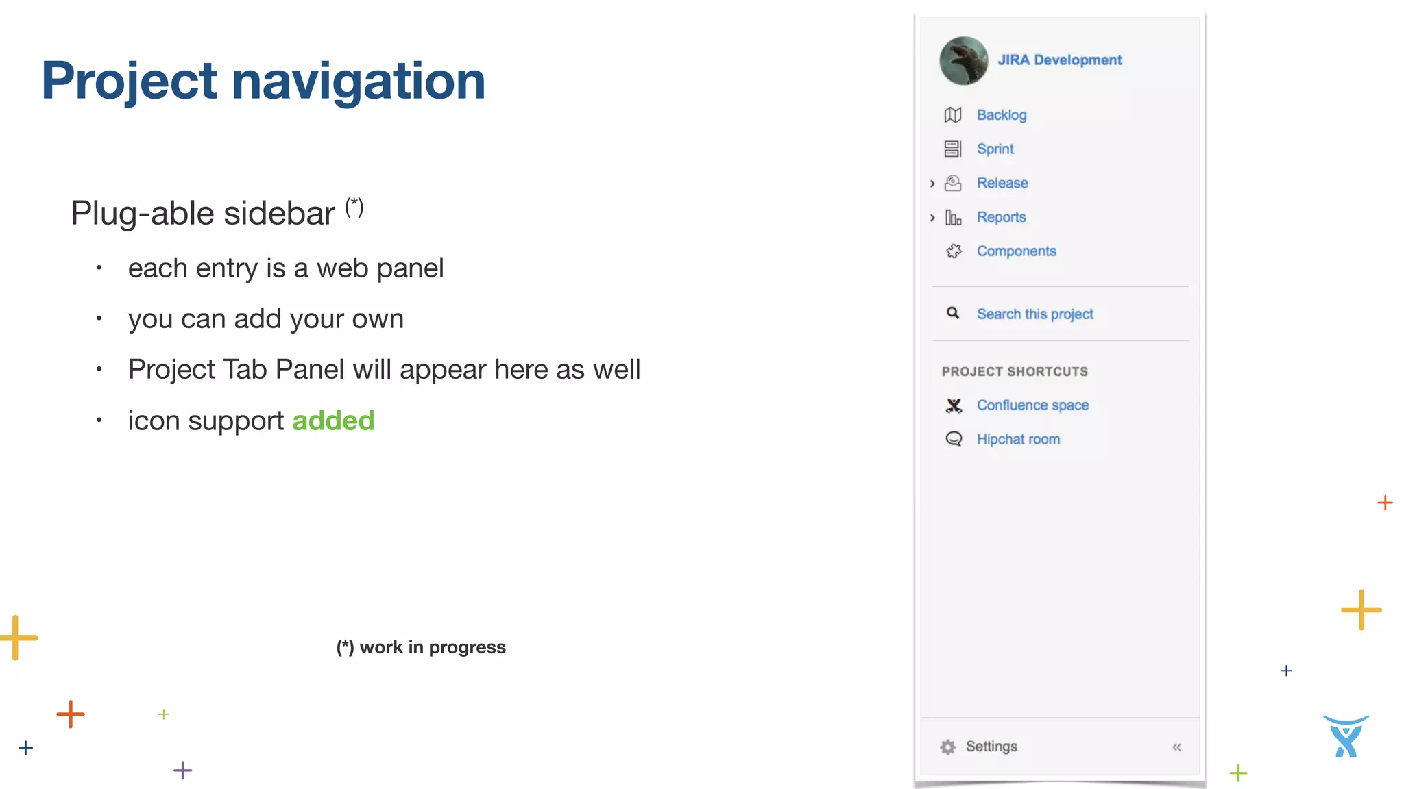 Project navigation 
Plug-able sidebar (*) 
• each entry is a web panel 
• you can add your own 
• Project Tab Panel will appear here as well 
• icon support added 
! 
! 
! 
! (*) work in progress 
 