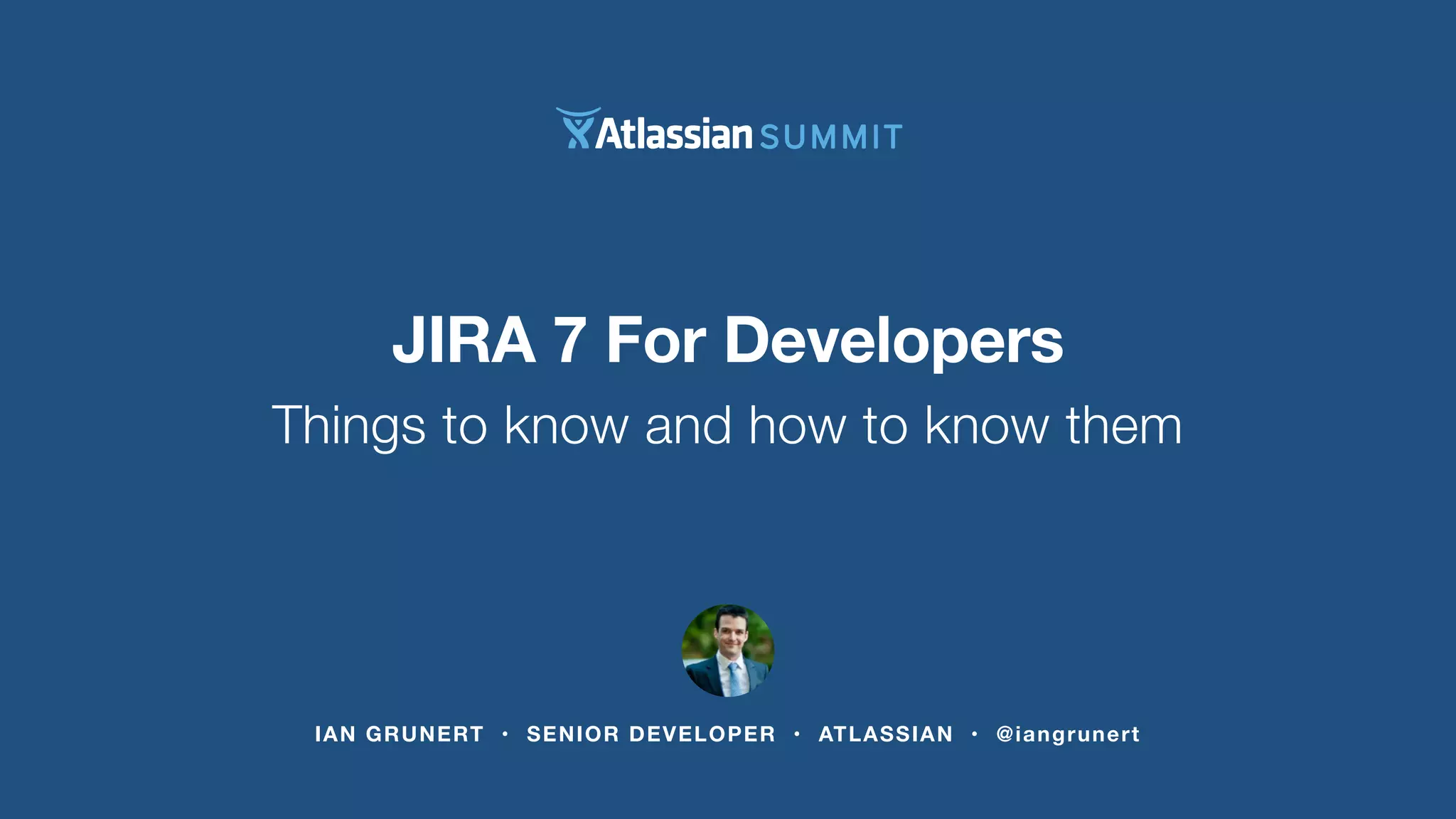 JIRA 7 For Developers 
Things to know and how to know them 
IAN GRUNERT • SENIOR DEVELOPER • ATLASSIAN • @iangrunert 
 