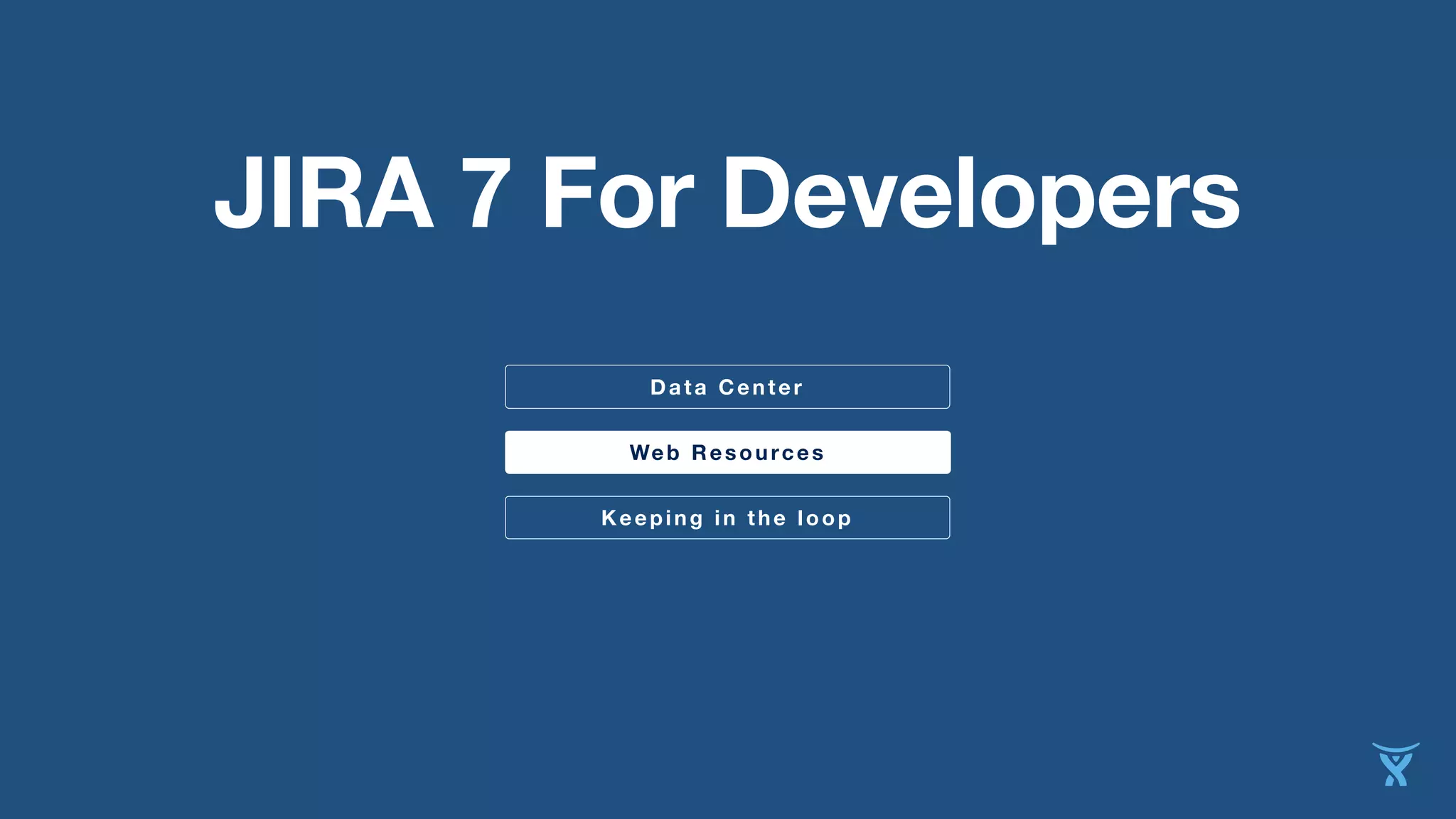 JIRA 7 For Developers 
Data Center 
Web Resources 
Keeping in the loop 
 