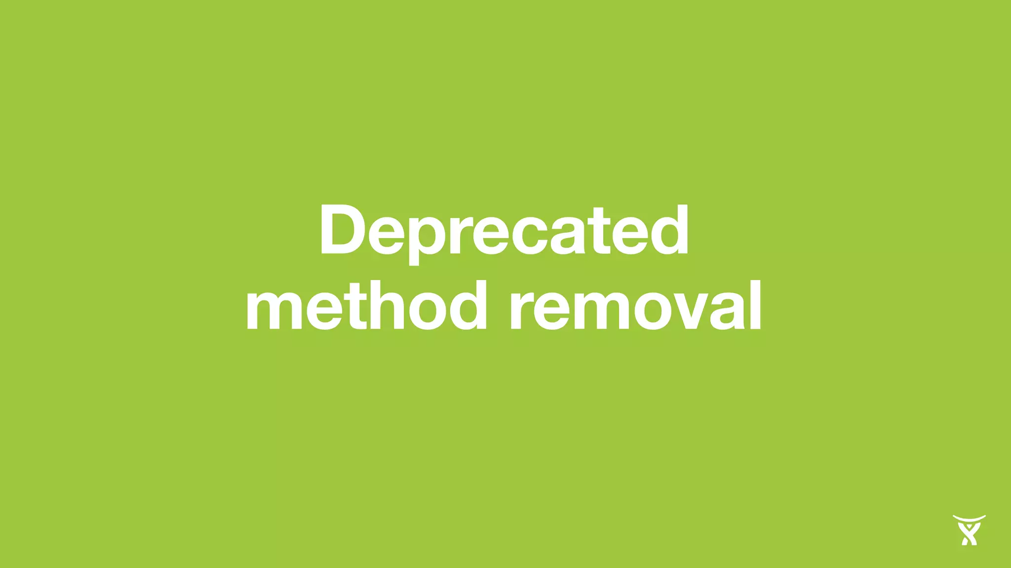 Deprecated 
method removal 
 