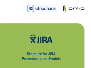 Structure for JIRA
Prezentace pro uživatele
 